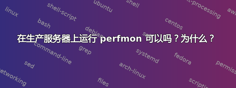 在生产服务器上运行 perfmon 可以吗？为什么？