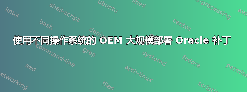 使用不同操作系统的 OEM 大规模部署 Oracle 补丁