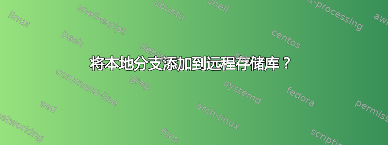 将本地分支添加到远程存储库？