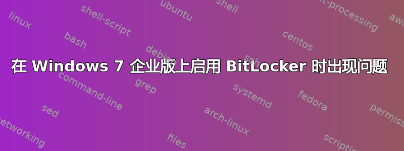 在 Windows 7 企业版上启用 BitLocker 时出现问题