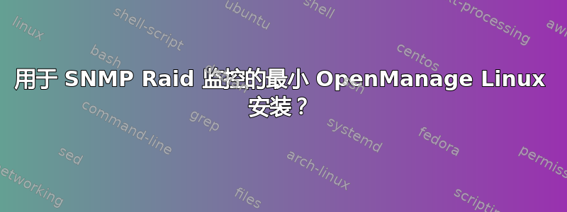 用于 SNMP Raid 监控的最小 OpenManage Linux 安装？