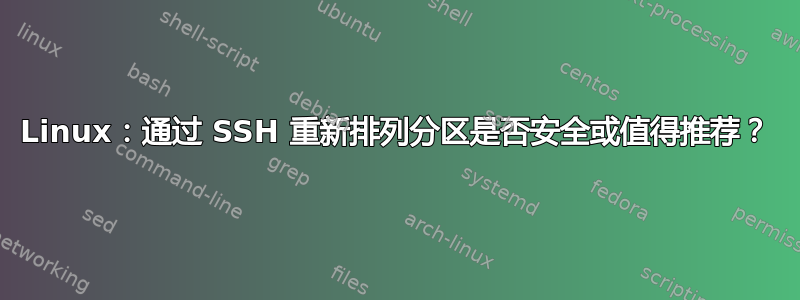 Linux：通过 SSH 重新排列分区是否安全或值得推荐？