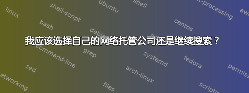 我应该选择自己的网络托管公司还是继续搜索？