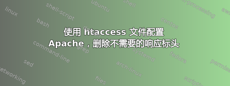 使用 htaccess 文件配置 Apache，删除不需要的响应标头