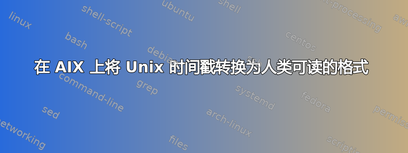 在 AIX 上将 Unix 时间戳转换为人类可读的格式