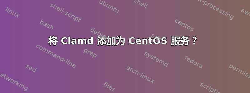 将 Clamd 添加为 CentOS 服务？