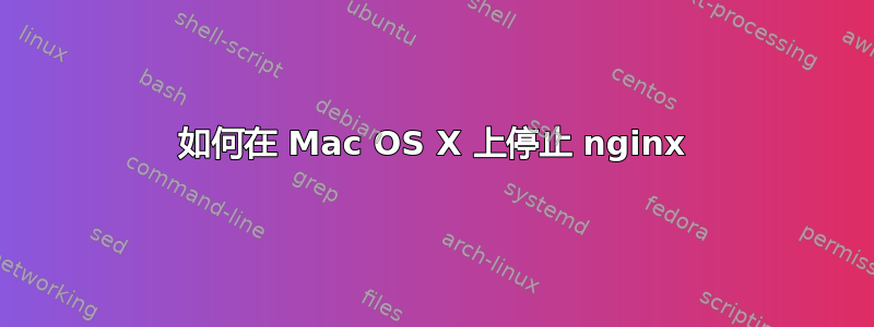 如何在 Mac OS X 上停止 nginx