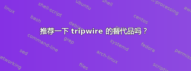 推荐一下 tripwire 的替代品吗？