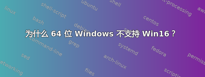 为什么 64 位 Windows 不支持 Win16？