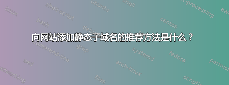 向网站添加静态子域名的推荐方法是什么？