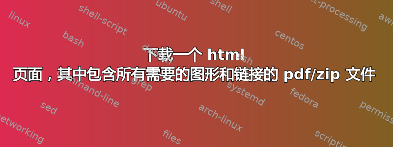 下载一个 html 页面，其中包含所有需要的图形和链接的 pdf/zip 文件