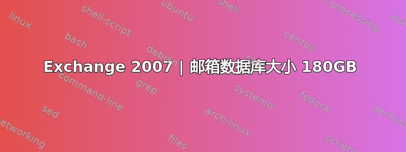 Exchange 2007 | 邮箱数据库大小 180GB