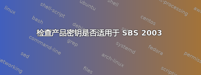 检查产品密钥是否适用于 SBS 2003