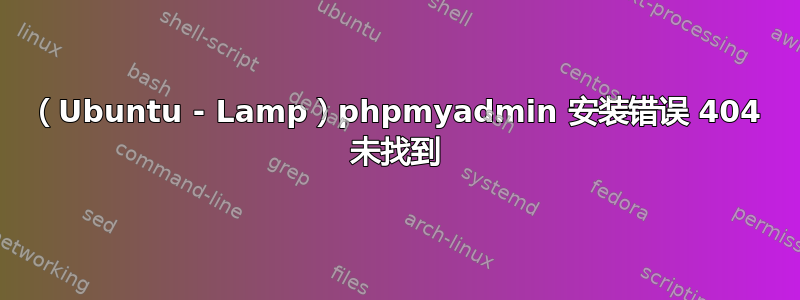 （Ubuntu - Lamp）phpmyadmin 安装错误 404 未找到