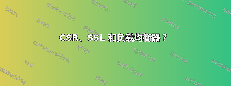 CSR、SSL 和负载均衡器？