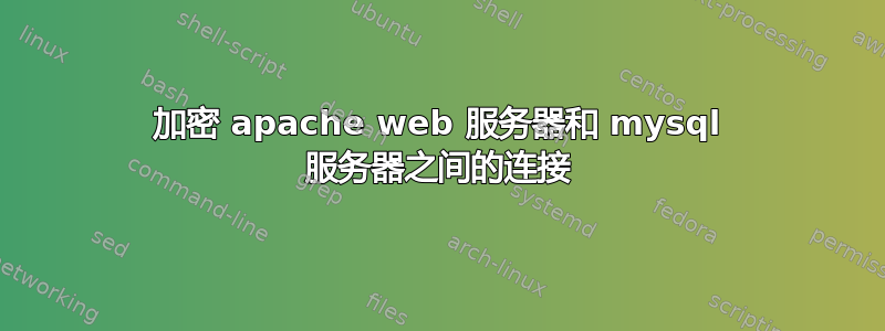 加密 apache web 服务器和 mysql 服务器之间的连接