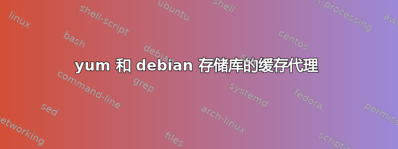 yum 和 debian 存储库的缓存代理