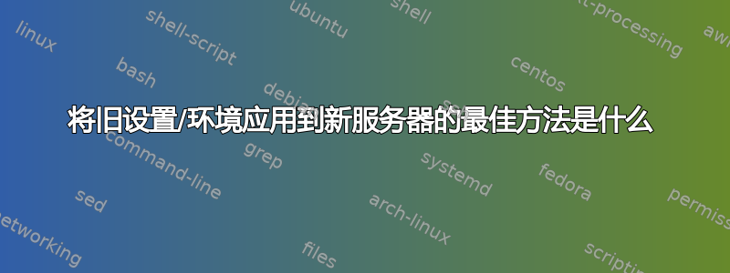 将旧设置/环境应用到新服务器的最佳方法是什么