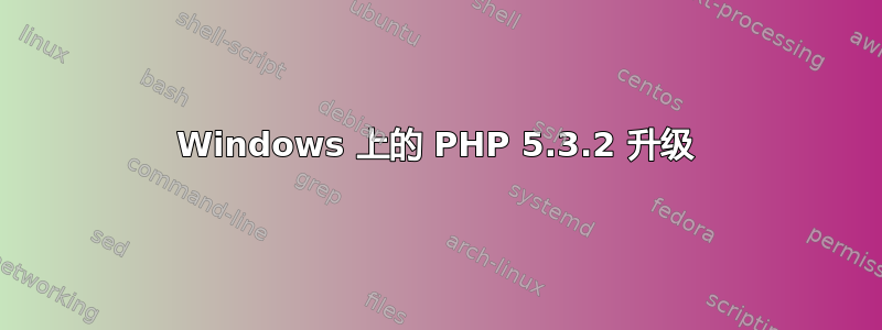 Windows 上的 PHP 5.3.2 升级