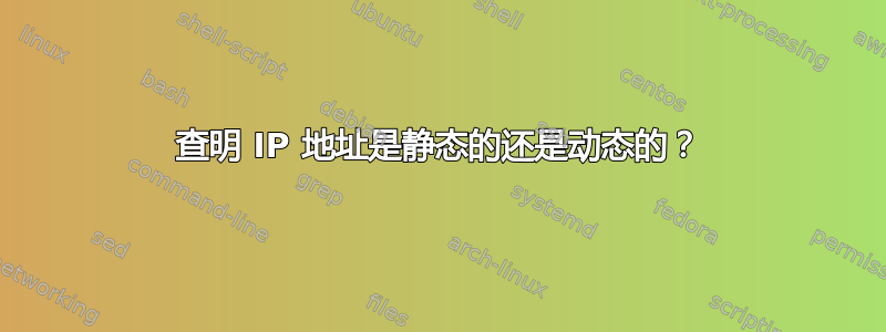 查明 IP 地址是静态的还是动态的？