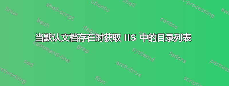 当默认文档存在时获取 IIS 中的目录列表