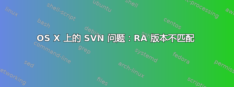 OS X 上的 SVN 问题：RA 版本不匹配