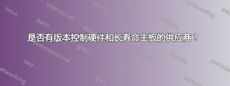 是否有版本控制硬件和长寿命主板的供应商？