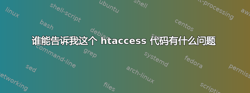 谁能告诉我这个 htaccess 代码有什么问题