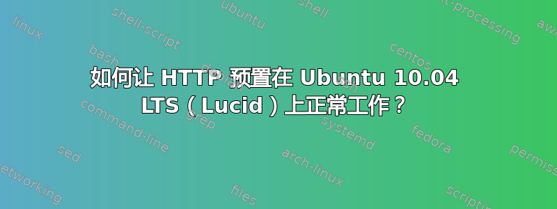 如何让 HTTP 预置在 Ubuntu 10.04 LTS（Lucid）上正常工作？