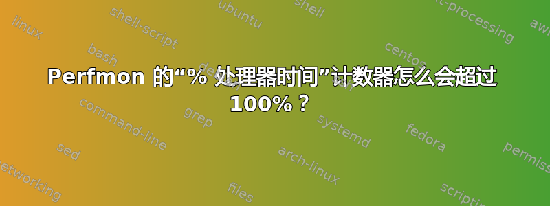 Perfmon 的“% 处理器时间”计数器怎么会超过 100%？