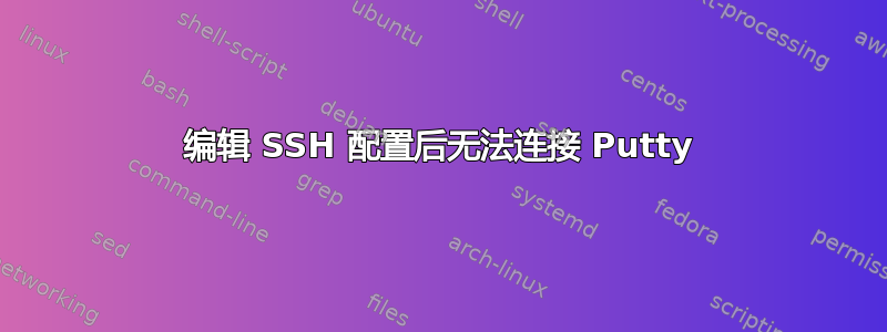 编辑 SSH 配置后无法连接 Putty