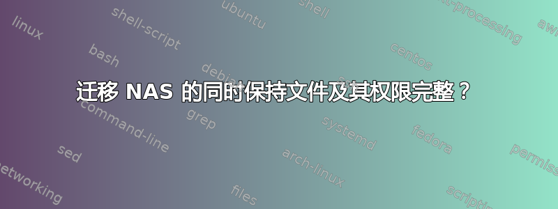 迁移 NAS 的同时保持文件及其权限完整？