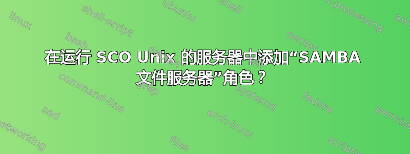 在运行 SCO Unix 的服务器中添加“SAMBA 文件服务器”角色？