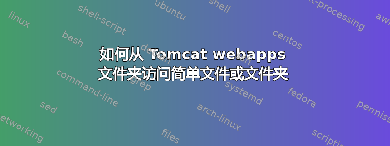 如何从 Tomcat webapps 文件夹访问简单文件或文件夹