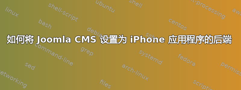 如何将 Joomla CMS 设置为 iPhone 应用程序的后端