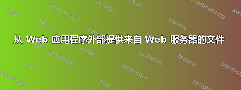 从 Web 应用程序外部提供来自 Web 服务器的文件