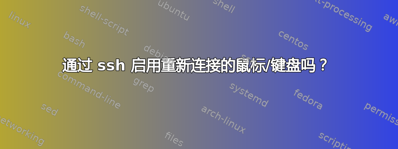 通过 ssh 启用重新连接的鼠标/键盘吗？