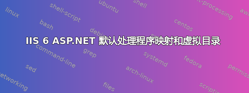 IIS 6 ASP.NET 默认处理程序映射和虚拟目录