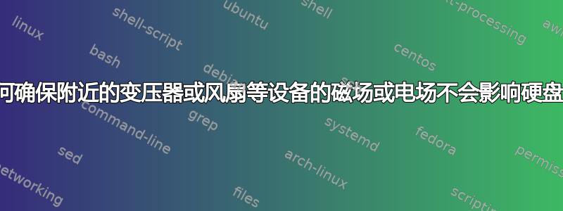 如何确保附近的变压器或风扇等设备的磁场或电场不会影响硬盘？