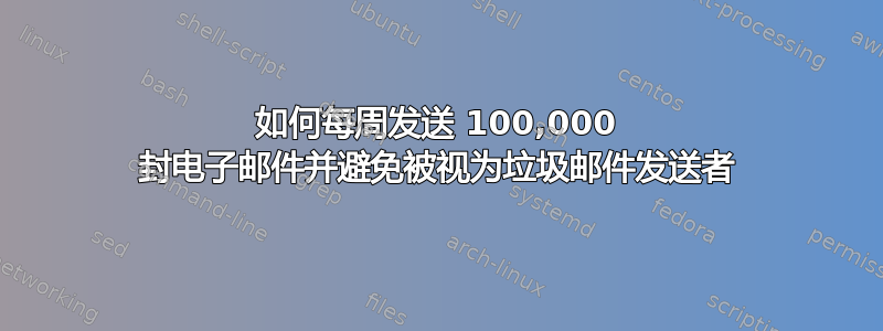 如何每周发送 100,000 封电子邮件并避免被视为垃圾邮件发送者