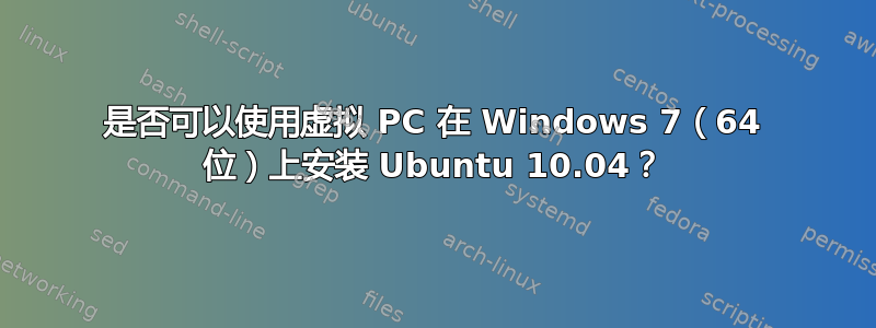 是否可以使用虚拟 PC 在 Windows 7（64 位）上安装 Ubuntu 10.04？