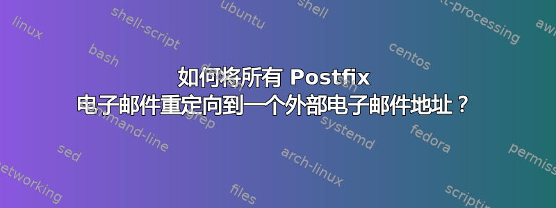 如何将所有 Postfix 电子邮件重定向到一个外部电子邮件地址？