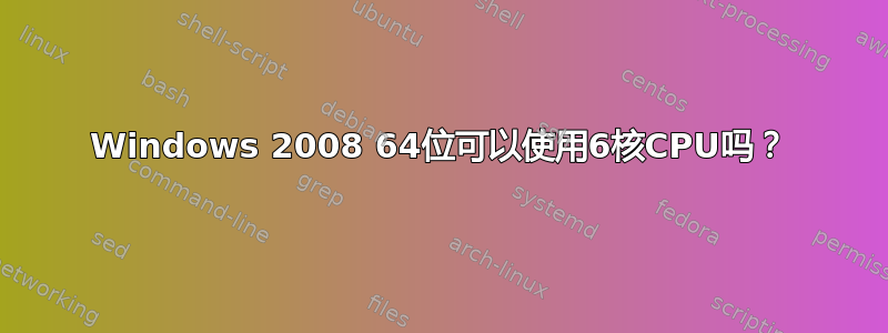 Windows 2008 64位可以使用6核CPU吗？