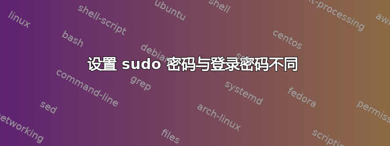 设置 sudo 密码与登录密码不同