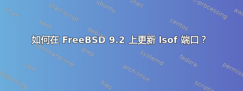 如何在 FreeBSD 9.2 上更新 lsof 端口？