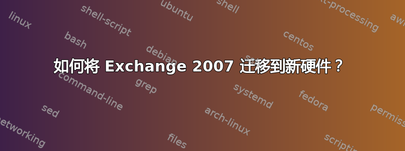 如何将 Exchange 2007 迁移到新硬件？