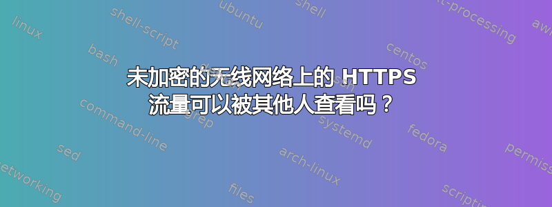 未加密的无线网络上的 HTTPS 流量可以被其他人查看吗？