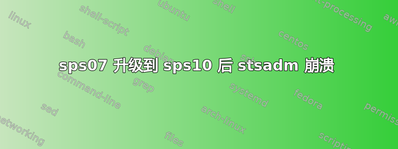 sps07 升级到 sps10 后 stsadm 崩溃