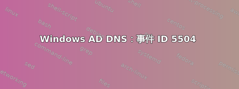 Windows AD DNS：事件 ID 5504