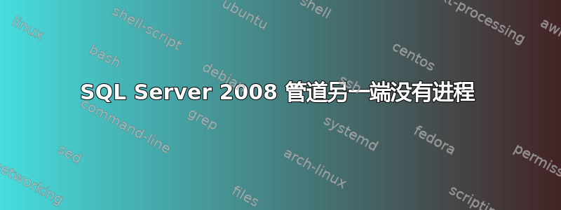 SQL Server 2008 管道另一端没有进程